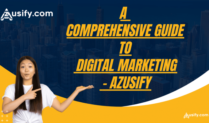 Navigating the Digital Landscape: A Comprehensive Guide to Digital Marketing – AZUSIFY